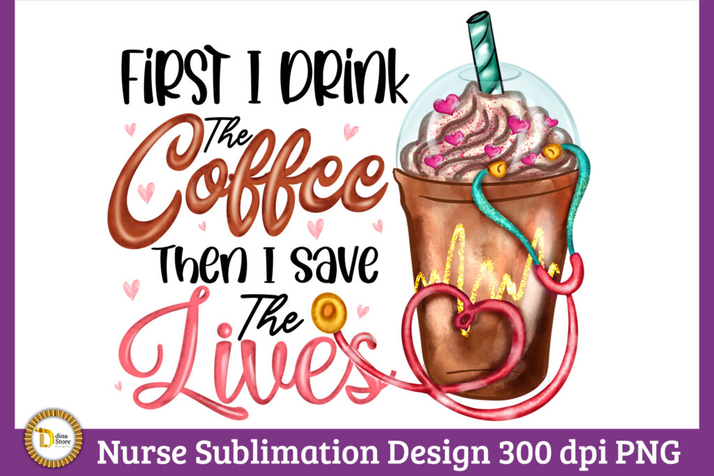 Grab This Amazing Coffee quote-Coffee Quotes for Nurses-First I Drink The Coffee and start crafting