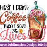 Grab This Amazing Coffee quote-Coffee Quotes for Nurses-First I Drink The Coffee and start crafting